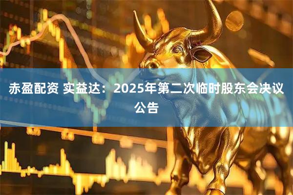 赤盈配资 实益达：2025年第二次临时股东会决议公告